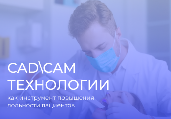 CAD\CAM технологии как способ повышения лояльности пациентов